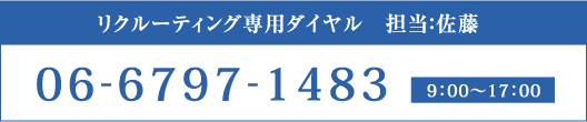 リクルーティング専用ダイヤル 担当：佐藤 06-6797-1483 9:00〜17:00